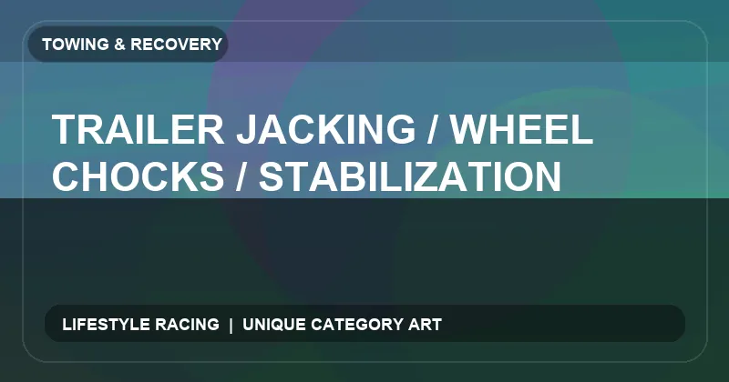 Trailer Jacking / Wheel Chocks / Stabilization